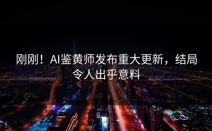 刚刚！AI鉴黄师发布重大更新，结局令人出乎意料