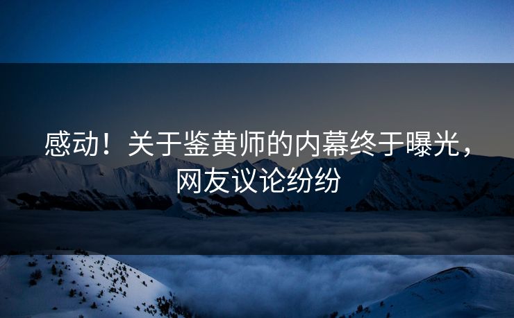 感动！关于鉴黄师的内幕终于曝光，网友议论纷纷