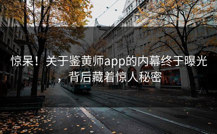 惊呆！关于鉴黄师app的内幕终于曝光，背后藏着惊人秘密