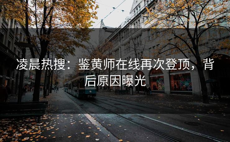 凌晨热搜：鉴黄师在线再次登顶，背后原因曝光