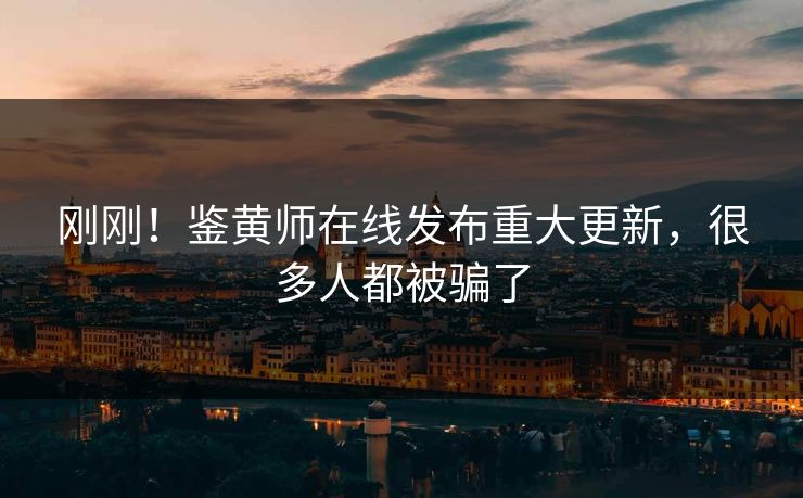 刚刚！鉴黄师在线发布重大更新，很多人都被骗了